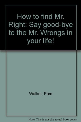 9780963418005: How to find Mr. Right: Say good-bye to the Mr. Wrongs in your life!