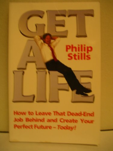 Get A Life : How To Leave That Dead-End Job Behind And Create Your Perfect Future Today!