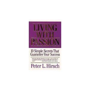 Living with Passion: 10 Simple Secrets that Guarantee Your Success (10 Simple Secrets that Guarantee Your Success) (9780963425966) by Peter L. Hirsch