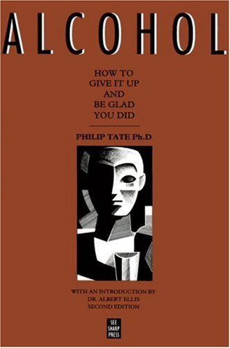 Alcohol: How to Give It Up and Be Glad You Did, a Sensible Approach (9780963427519) by Tate, Philip