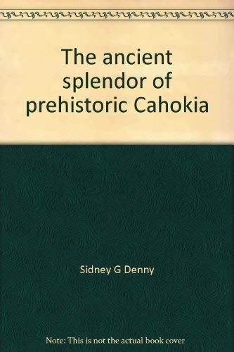 Stock image for The Ancient Splendor of Prehistoric Cahokia for sale by The Calico Cat Bookshop