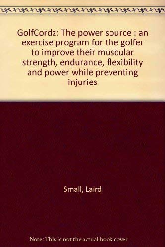 Stock image for GolfCordz: The power source : an exercise program for the golfer to improve their muscular strength, endurance, flexibility and power while preventing injuries for sale by Green Street Books