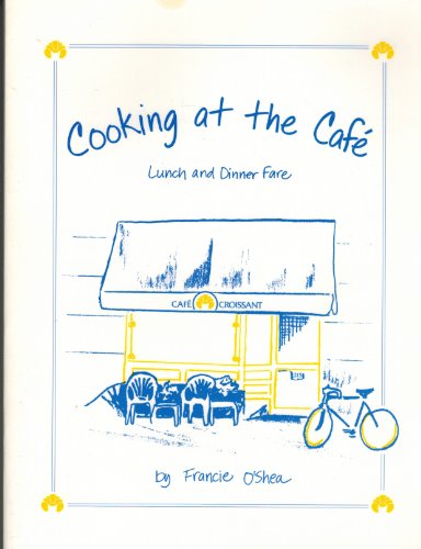 Stock image for Cooking At The Cafe - Lunch And Dinner Fare - Recipes From Cafe Croissant, Corvallis, Oregon for sale by Goodwill Books