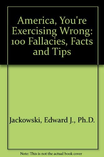 Imagen de archivo de America, You're Exercising Wrong: 100 Fallacies, Facts and Tips a la venta por Wonder Book