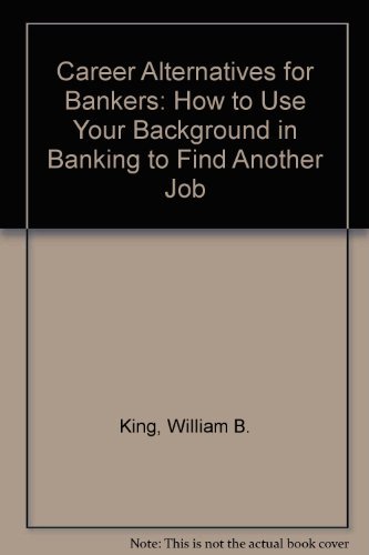 Stock image for Career Alternatives for Bankers: How to Use Your Background in Banking to Find Another Job for sale by dsmbooks