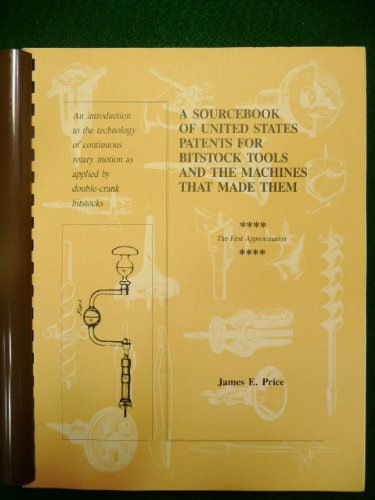 

A SOurcebook of United States Patents for Bitstock Tools and the Machines That Made Them [first edition]