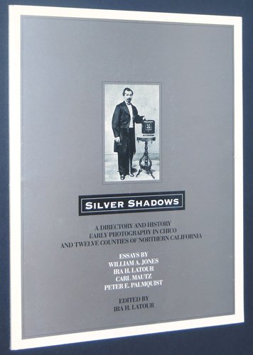 Silver shadows :; a directory and history, early photography in Chico and twelve counties of Nort...