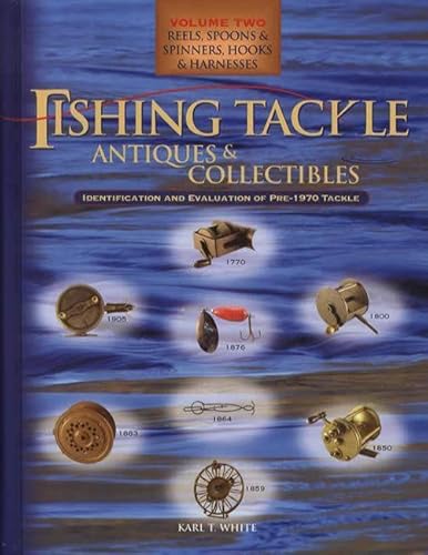 Fishing Tackle Antiques & Collectibles: Volume Two Reels, Spoons & Spinners, Hooks & Harnesses