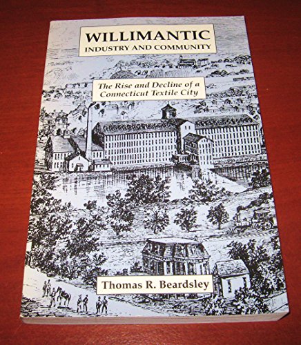 Beispielbild fr Willimantic Industry and Community: The Rise and Decline of a Connecticut Textile City zum Verkauf von BooksRun