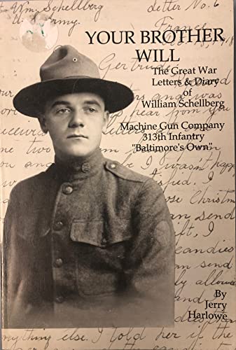 Your Brother Will The Great War Letters and Diary of William Schellberg, Machine Gun Company, 313Th Infantry, 