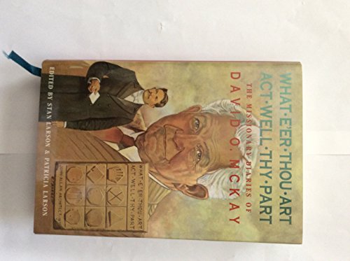 What E'er Thou Art Act Well Thy Part: The Missionary Diaries of David O. McKay (9780963473295) by McKay, David Oman; Larson, Patricia; Larson, Stan