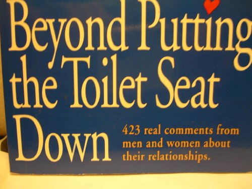 Beispielbild fr Beyond Putting the Toilet Seat down : Four Hundred Twenty-Three Real Comments from Men and Women about Their Relationships zum Verkauf von Better World Books