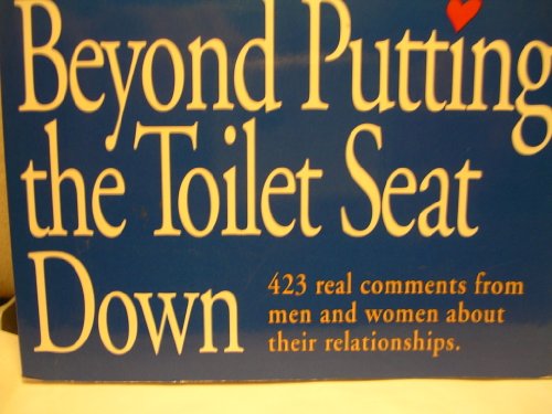 Stock image for Beyond Putting the Toilet Seat down : Four Hundred Twenty-Three Real Comments from Men and Women about Their Relationships for sale by Better World Books: West