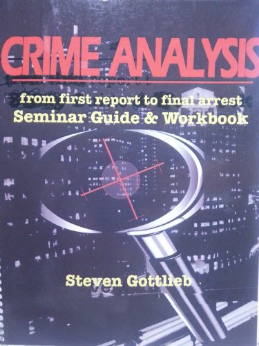 9780963477354: Crime Analysis- From First Report to Final Arrest- Seminar Guide & Workbook By Steven Gottlieb