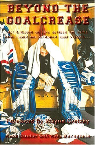 Beyond the Goalcrease: Wit & Wisdom on Life Between the Pipes from Former NHL Netminder Robb Stau...