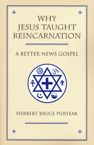 Why Jesus Taught Reincarnation: A Better News Gospel (9780963496492) by Puryear, Herbert