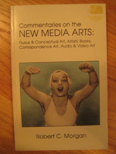 Commentaries on the New Media Arts: Fluxus and Conceptual, Artists' Books, Mailart, Correspondence Art, Audio and Video Art (9780963504203) by Morgan, Robert C.