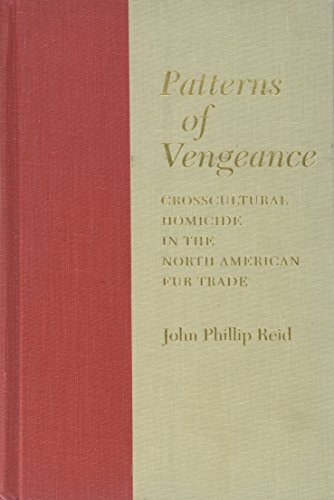 Patterns of Vengeance: Crosscultural Homicide in the North American Fur Trade (9780963508614) by Reid, John Phillip