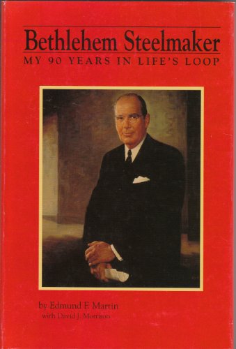 Bethlehem Steelmaker: My Ninety Years in Life's Loop (9780963525109) by Martin, Edmund F.; Morrison, David J.