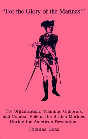 9780963526908: For the Glory of the Marines!: The Organization, Training, Uniforms, and Combat Role of the British Marines During the American Revolution