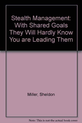 9780963531605: Stealth Management: "With Shared Goals They Will Hardly Know You Are Leading Them"