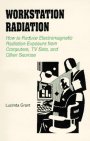 9780963540713: Workstation Radiation: How to Reduce Electromagnetic Radiation Exposure from Computers, TV Sets, and Other Sources
