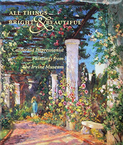 Imagen de archivo de All Things Bright & Beautiful: California Impressionist Paintings from the Irvine Museum a la venta por Books Unplugged