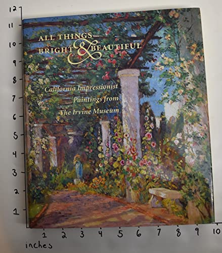 Imagen de archivo de All Things Bright and Beautiful : California Impressionist Paintings from the Irvine Museum a la venta por Better World Books