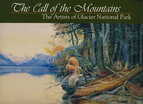 Stock image for The Call of the Mountains: The Artists of Glacier National Park for sale by Inquiring Minds