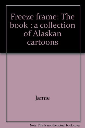 Freeze frame: The book : a collection of Alaskan cartoons (9780963580306) by Jamie