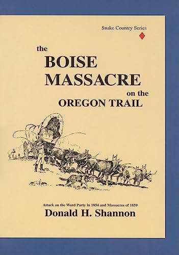 Stock image for The Boise Massacre on the Oregon Trail: Attack on the Ward Party in 1854 and Massacres of 1859 (Snake Country) for sale by Goodwill Books
