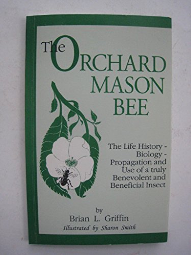 Imagen de archivo de The Orchard Mason Bee: The Life-History-Biology-Propagation and Use of a Truly Benevolent and Beneficial Insect a la venta por Half Price Books Inc.