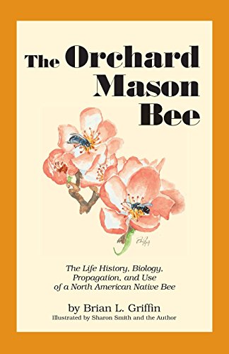 Beispielbild fr The Orchard Mason Bee : The Life History, Biology, Propagation and Use of a North American Native Bee zum Verkauf von Better World Books