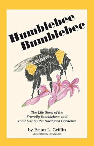 Imagen de archivo de Humblebee Bumblebee: The Life Story of the Friendly Bumblebees and Their Use by the Backyard Gardener a la venta por ThriftBooks-Dallas