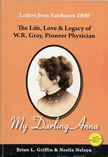 Stock image for My Darling Anna: Letters from Fairhaven 1890 - The Life, Love & Legacy of W. R. Gray, Pioneer Physician for sale by ThriftBooks-Atlanta