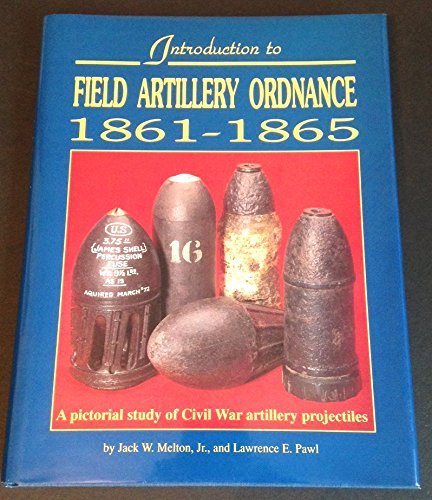 Imagen de archivo de Introduction to Field Artillery Ordinance, 1861 1865 - a Pictorial study of Civil War Artillery Projectiles a la venta por Martin Nevers- used & rare books