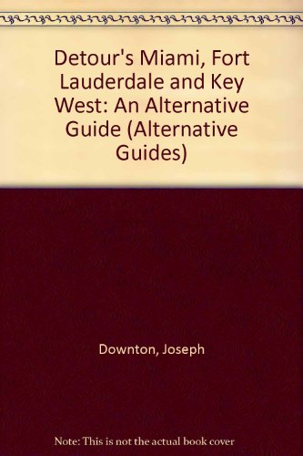 Detour's Miami: Ft. Lauderdale and Key West : The Alternative Guide (Alternative Guides) (9780963598349) by Downton, Joseph