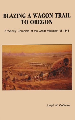Stock image for Blazing a Wagon Trail to Oregon: A Weekly Chronicle of the Great Migration of 1843 for sale by R Bookmark