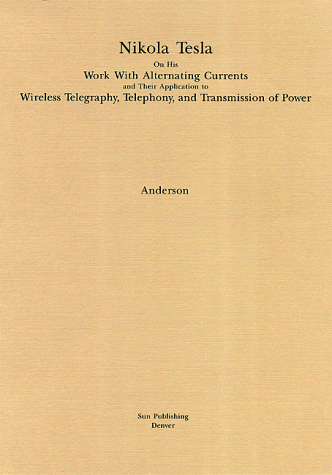 Nikola Tesla on His Work With Alternating Currents: Their Application to Wireless Telegraphy, Telephony and Transmission of Power (9780963601247) by Tesla, Nikola