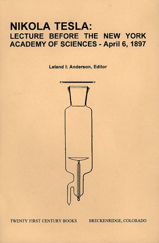 Nikola Tesla: Lecture Before the New York Academy of Sciences April 6, 1897: The Streams of Lenard and Roentgen and Novel Apparatus for Their Production (9780963601278) by Nikola Tesla