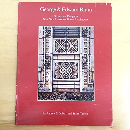 George and Edward Blum: Texture and Design in New York Apartment House Architecture (9780963606105) by Dolkart, Andrew S.; Tunick, Susan