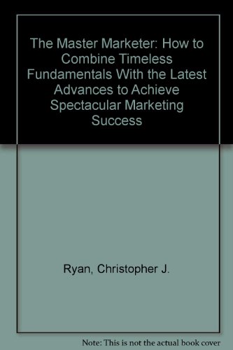 9780963623614: The Master Marketer: How to Combine Timeless Fundamentals With the Latest Advances to Achieve Spectacular Marketing Success