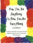 Imagen de archivo de How You Do Anything Is How You Do Everything: A Workbook a la venta por SecondSale