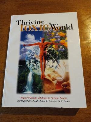 Imagen de archivo de Thriving in a Toxic World : Today's Ultimate Solutions to Chronic Illness a la venta por Better World Books: West