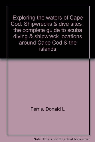 Stock image for Exploring the Waters of Cape Cod Shipwrecks & Dive Sites : the Complete Guide to Scuba Diving & Shipwreck Locations around Cape Cod & the Islands for sale by Isaiah Thomas Books & Prints, Inc.