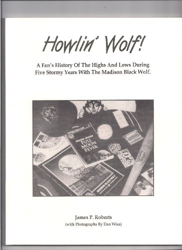Stock image for Howlin' Wolf!: A Fan's History of the Highs and Lows During Five Stormy Years With The Madison Black Wolf for sale by Werdz Quality Used Books