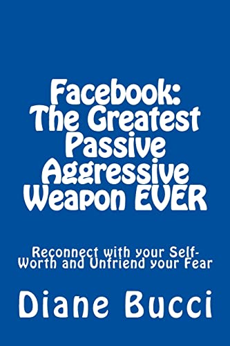 Beispielbild fr Facebook: The Greatest Passive Aggressive Weapon EVER: Reconnect with your Self-Worth and Unfriend your Fear zum Verkauf von Lucky's Textbooks