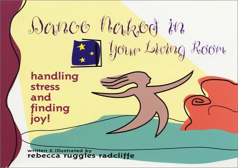 Stock image for Dance Naked in Your Living Room : Handling Stress and Finding Joy for sale by Better World Books