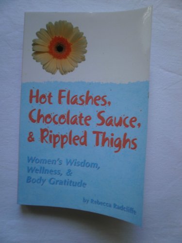 Stock image for Hot Flashes, Chocolate Sauce, & Rippled Thighs: Women's Wisdom, Wellness, and Body Gratitude for sale by funyettabooks