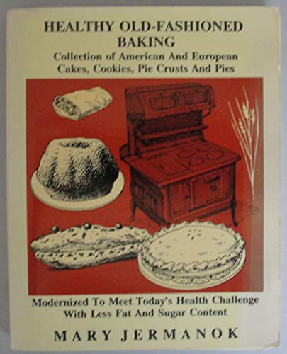 Stock image for Healthy old-fashioned baking: Collection of American and European cakes, cookies, pie crusts, and pies : modernized to meet today's health challenge with less fat and sugar content for sale by ThriftBooks-Atlanta